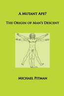 A Mutant Ape? The Origin of Man's Descent-9780993006753