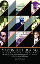 Martin Luther King : In Newcastle Upon Tyne: The African American Freedom Struggle and Race Relations in the North East of England-9780993195655