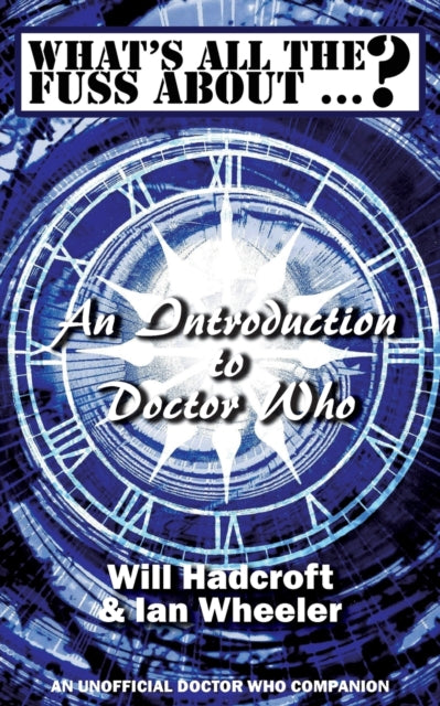 What's All the Fuss About ...? An Introduction to Doctor Who. (An Unofficial Doctor Who Companion.)-9780993204302