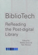 BiblioTech: ReReading the Post-digital Library-9780993248788