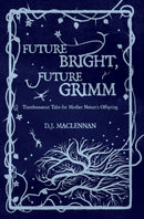 Future Bright, Future Grimm : Transhumanist Tales for Mother Nature's Offspring-9780993334450