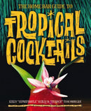 The Home Bar Guide To Tropical Cocktails : A Spirited Journey Through Suburbia's Hidden Tiki Temples-9780993337444