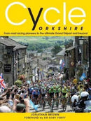 Cycle Yorkshire : From Road Racing Pioneers to the Ultimate Grand Depart and Beyond-9780993344787
