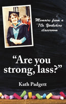 "Are You Strong, Lass?": "You'll Need to be Working Here... : Memoirs from a 1970s Yorkshire Classroom-9780993510144