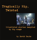 Tragically Hip, Twisted : Illustrated stories inspired by Hip songs-9780994010261