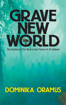 Grave New World : The Decline of The West in the Fiction of J.G. Ballard-9780994098238