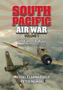 South Pacific Air War Volume 1 : The Fall of Rabaul December 1941 - March 1942-9780994588944