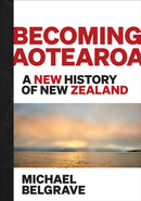 Becoming Aotearoa : A new history of New Zealand-9780995131866