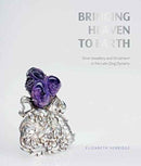 Bringing Heaven to Earth : Chinese Silver Jewellery and Ornament in the Late Qing Dynasty-9780995557703