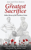 The Greatest Sacrifice : Fallen Heroes of the Northern Union-9780995586161