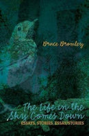 The Life in the Sky Comes Down : Essays, Stories, Essay/Story-9780995599994