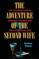 The Adventure of the Second Wife : The Strange Case of Sherlock Holmes and the Ottoman Sultan-9780995756656