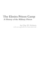 The Elmira Prison Camp - A History of the Military Prison-9780996535304