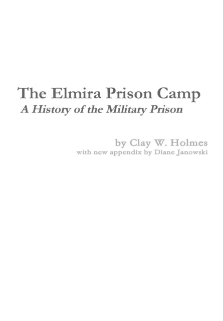 The Elmira Prison Camp - A History of the Military Prison-9780996535304