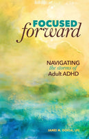 Focused Forward : Navigating the Storms of Adult ADHD-9780996983907