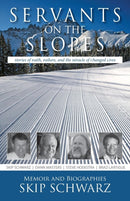 Servants on the Slopes : Stories of Faith, Failure, and the Miracle of Changed Lives-9780997198713