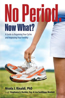No Period. Now What? : A Guide to Regaining Your Cycles and Improving Your Fertility-9780997236675
