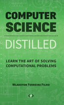 Computer Science Distilled : Learn the Art of Solving Computational Problems-9780997316001