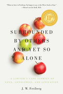 Surrounded by Others and Yet So Alone : A Lawyer's Case Stories of Love, Loneliness, and Litigation-9780997589948
