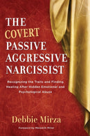 The Covert Passive-Aggressive Narcissist : Recognizing the Traits and Finding Healing After Hidden Emotional and Psychological Abuse-9780998621340