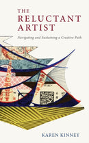 The Reluctant Artist : Navigating and Sustaining a Creative Path-9780998939506