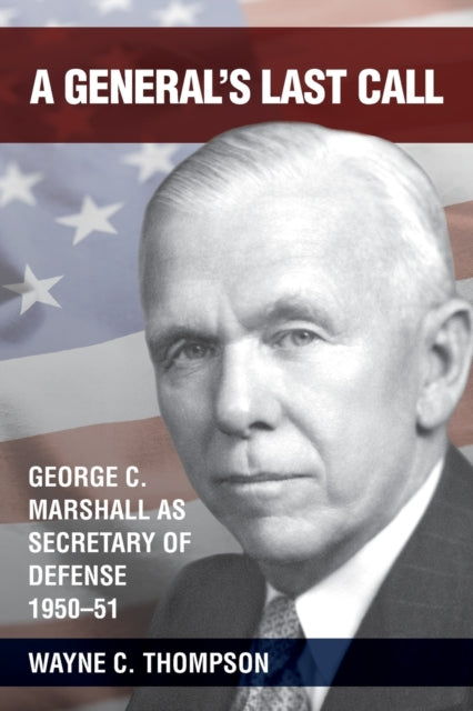 A General's Last Call : George C. Marshall as Secretary of Defense, 1950-51-9780999288597