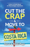 Cut the Crap & Move To Costa Rica : A How-to Guide Based On These Gringos' Experience-9780999350607