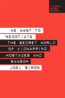 We Want to Negotiate : The Secret World of Kidnapping, Hostages and Ransom-9780999745427