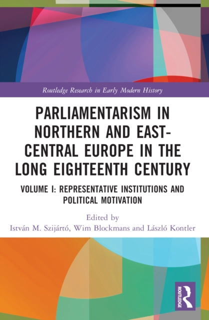 Parliamentarism in Northern and East-Central Europe in the Long Eighteenth Century : Volume I: Representative Institutions and Political Motivation-9781003205562