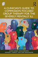 A Clinician's Guide to Compassion Focused Group Therapy for the Severely Mentally Ill-9781003863878