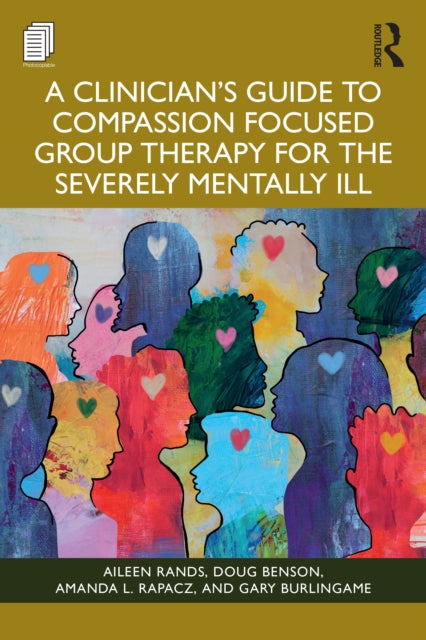 A Clinician's Guide to Compassion Focused Group Therapy for the Severely Mentally Ill-9781003863878