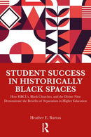 Student Success in Historically Black Spaces : How HBCUs, Black Churches, and the Divine Nine Demonstrate the Benefits of Separatism in Higher Education-9781003864240