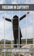 Freedom in Captivity : Finding Truth, Faith, Hope, Happiness, and Torah Amidst the U.S. Penitentiary System-9781008909700