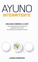 Ayuno Intermitente Adelgazar Comiendo Lo Justo : Todo Lo Que Necesitas Saber Para Perder Peso Rapidamente Sin Tener Hambre. Plan De Alimentacion Personalizado De 4 Semanas.-9781008972346