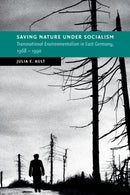 Saving Nature Under Socialism : Transnational Environmentalism in East Germany, 1968 - 1990-9781009001656