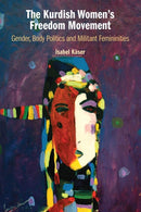 The Kurdish Women's Freedom Movement : Gender, Body Politics and Militant Femininities-9781009011112
