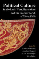 Political Culture in the Latin West, Byzantium and the Islamic World, c.700-c.1500 : A Framework for Comparing Three Spheres-9781009011136