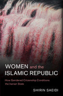 Women and the Islamic Republic : How Gendered Citizenship Conditions the Iranian State-9781009013000