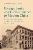 Foreign Banks and Global Finance in Modern China : Banking on the Chinese Frontier, 1870-1919-9781009016940