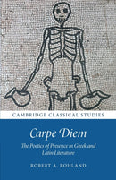 Carpe Diem : The Poetics of Presence in Greek and Latin Literature-9781009018555