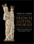 French Gothic Ivories : Material Theologies and the Sculptor's Craft-9781009018876