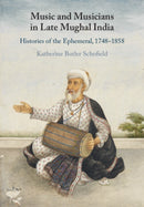 Music and Musicians in Late Mughal India : Histories of the Ephemeral, 1748-1858-9781009048521