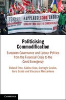 Politicising Commodification : European Governance and Labour Politics from the Financial Crisis to the Covid Emergency-9781009054362