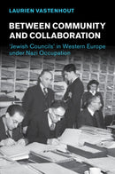 Between Community and Collaboration : 'Jewish Councils' in Western Europe under Nazi Occupation-9781009054416