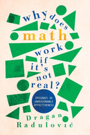Why Does Math Work . If It's Not Real? : Episodes in Unreasonable Effectiveness-9781009054812