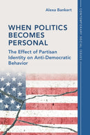 When Politics Becomes Personal : The Effect of Partisan Identity on Anti-Democratic Behavior-9781009055512