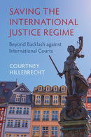 Saving the International Justice Regime : Beyond Backlash against International Courts-9781009055642