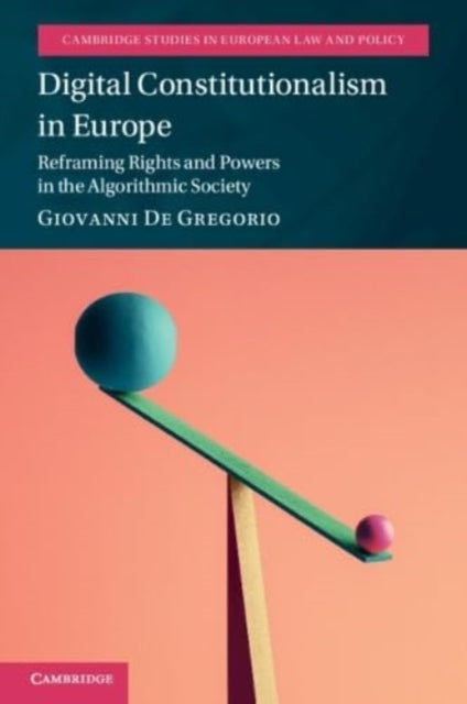 Digital Constitutionalism in Europe : Reframing Rights and Powers in the Algorithmic Society-9781009069236