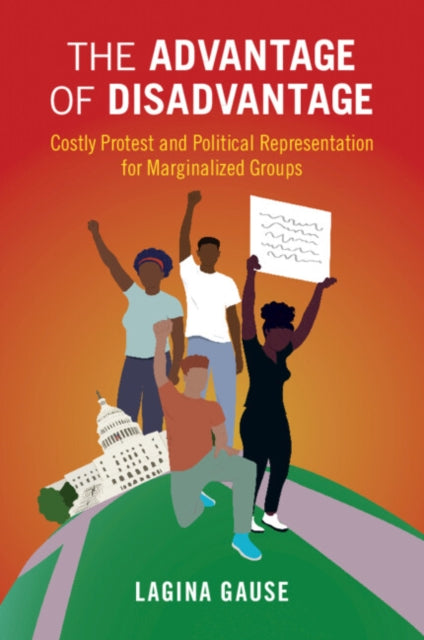 The Advantage of Disadvantage : Costly Protest and Political Representation for Marginalized Groups-9781009074322