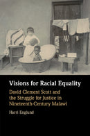 Visions for Racial Equality : David Clement Scott and the Struggle for Justice in Nineteenth-Century Malawi-9781009077057